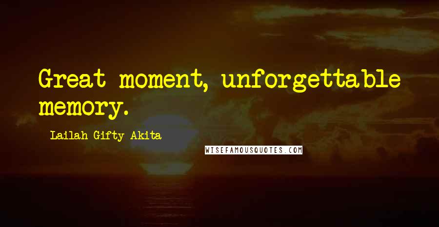 Lailah Gifty Akita Quotes: Great moment, unforgettable memory.
