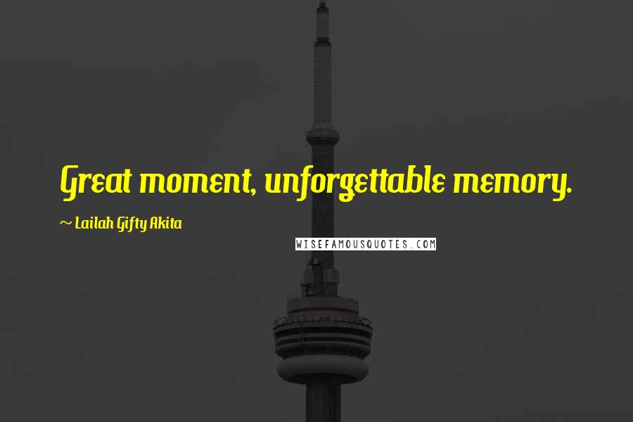 Lailah Gifty Akita Quotes: Great moment, unforgettable memory.