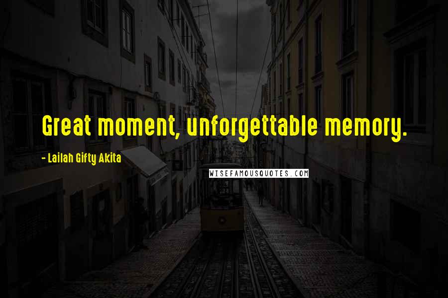 Lailah Gifty Akita Quotes: Great moment, unforgettable memory.