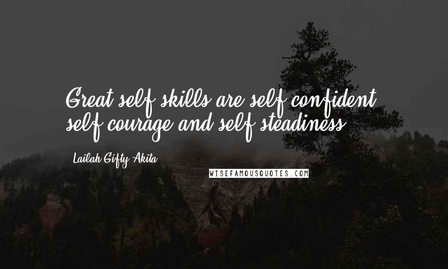 Lailah Gifty Akita Quotes: Great self-skills are self-confident, self-courage and self-steadiness.