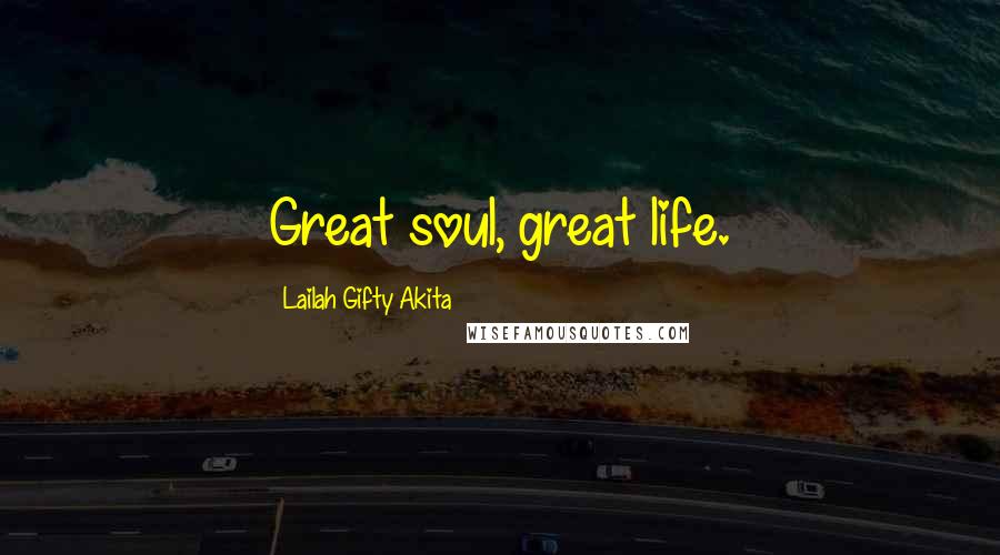 Lailah Gifty Akita Quotes: Great soul, great life.