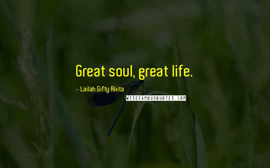 Lailah Gifty Akita Quotes: Great soul, great life.