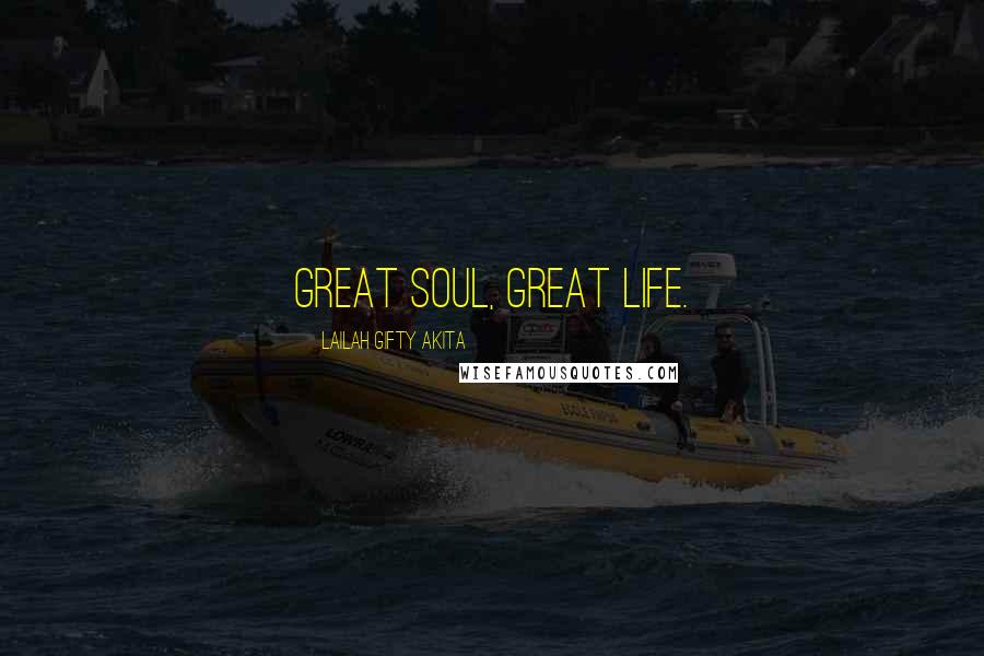 Lailah Gifty Akita Quotes: Great soul, great life.