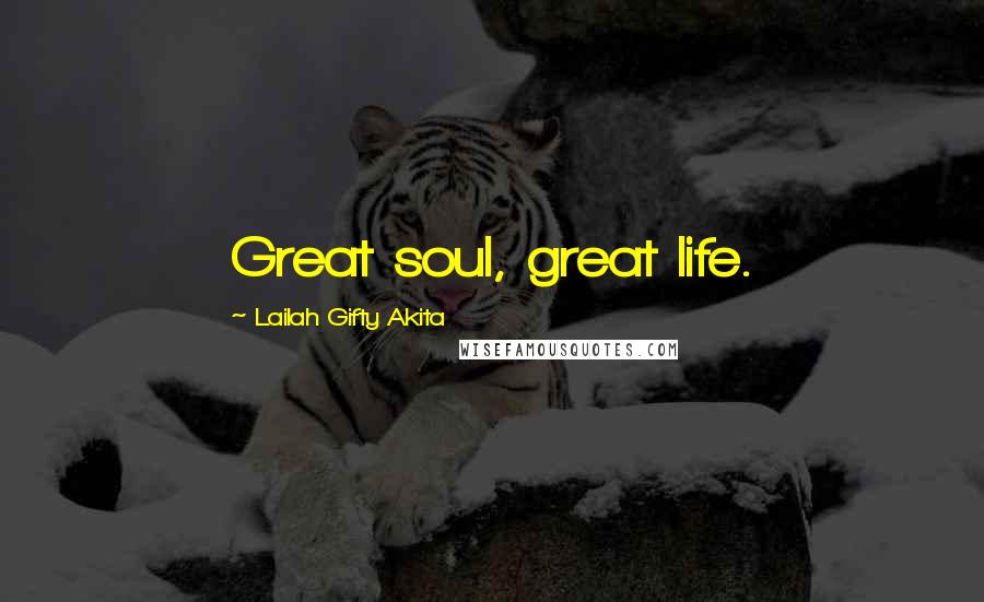 Lailah Gifty Akita Quotes: Great soul, great life.