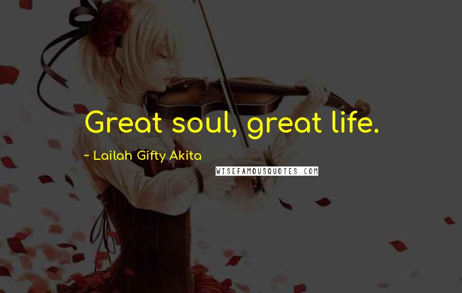 Lailah Gifty Akita Quotes: Great soul, great life.