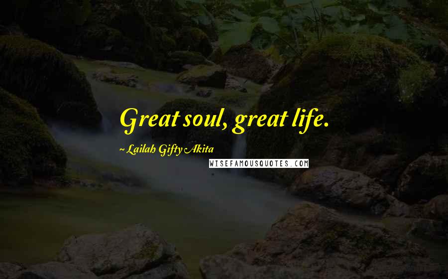 Lailah Gifty Akita Quotes: Great soul, great life.