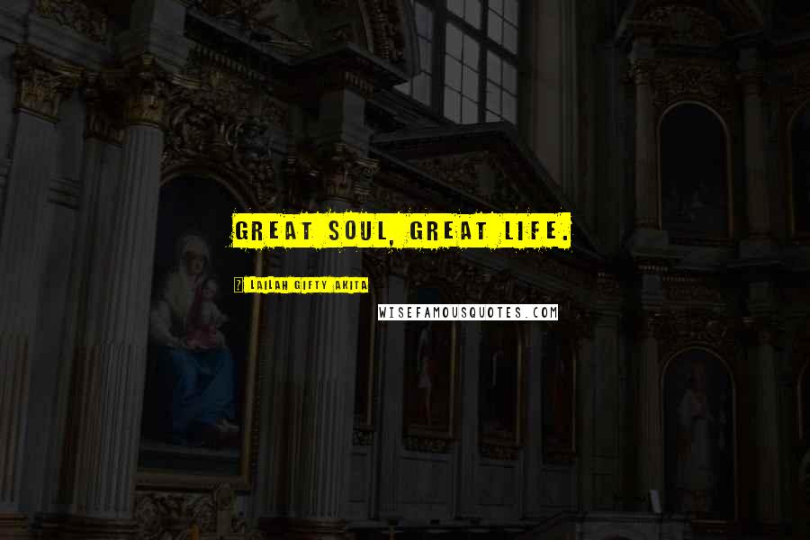 Lailah Gifty Akita Quotes: Great soul, great life.