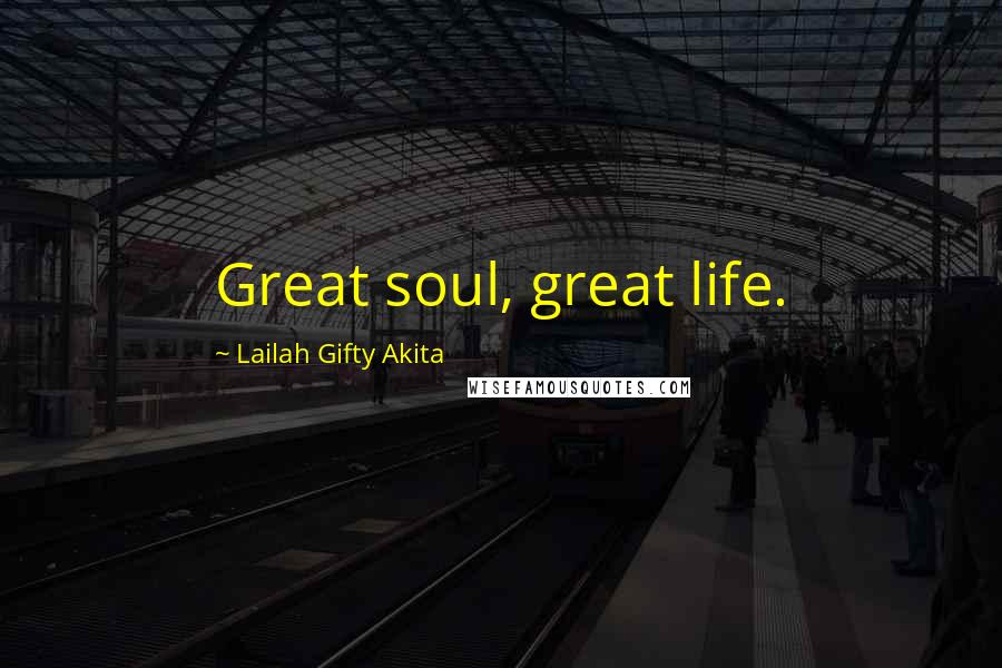 Lailah Gifty Akita Quotes: Great soul, great life.