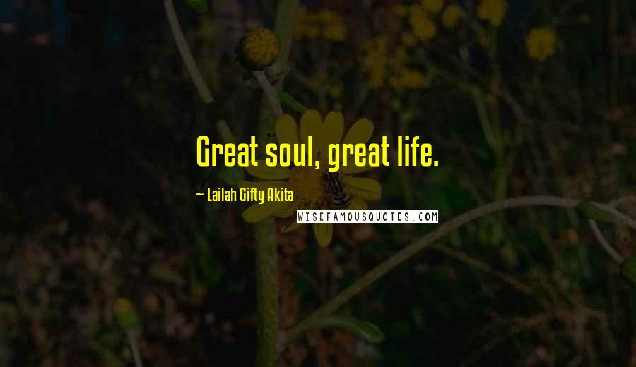 Lailah Gifty Akita Quotes: Great soul, great life.