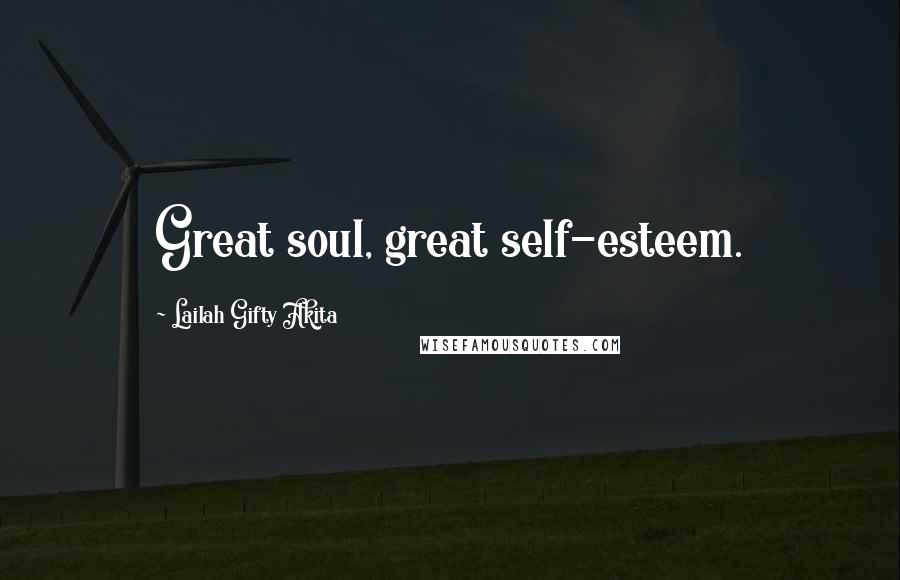 Lailah Gifty Akita Quotes: Great soul, great self-esteem.