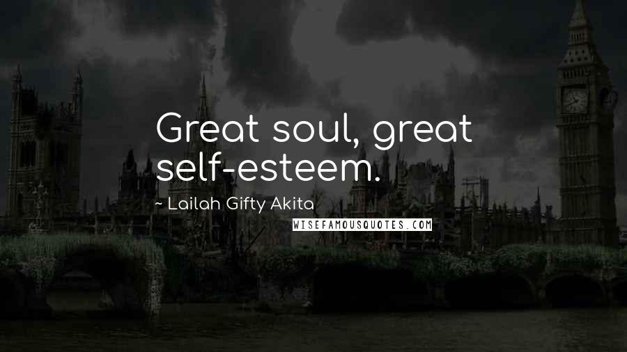 Lailah Gifty Akita Quotes: Great soul, great self-esteem.