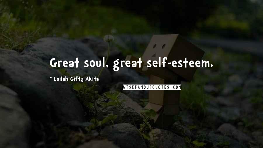 Lailah Gifty Akita Quotes: Great soul, great self-esteem.