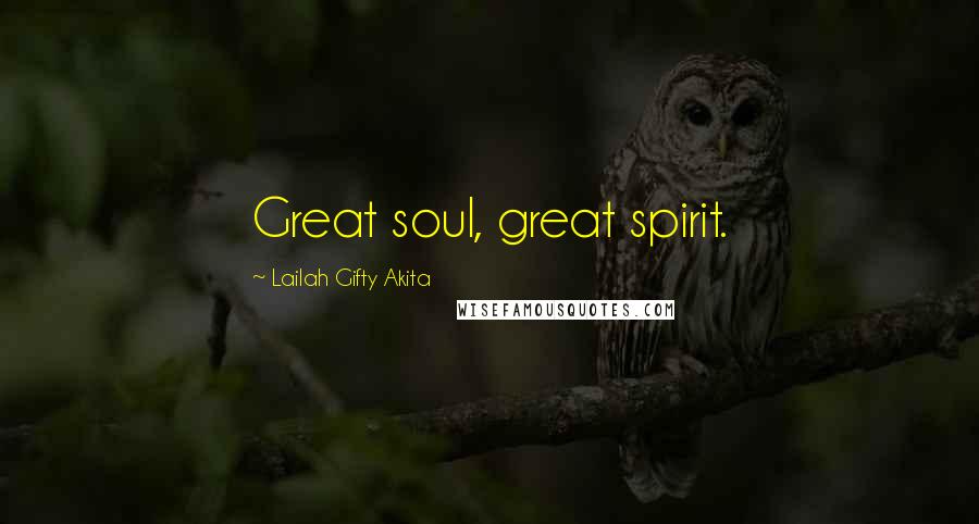 Lailah Gifty Akita Quotes: Great soul, great spirit.