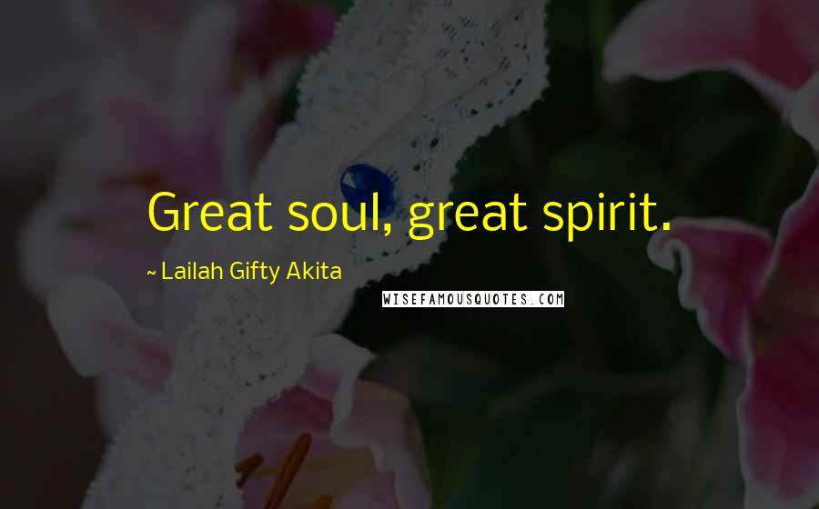 Lailah Gifty Akita Quotes: Great soul, great spirit.