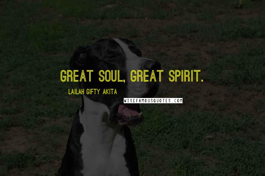 Lailah Gifty Akita Quotes: Great soul, great spirit.