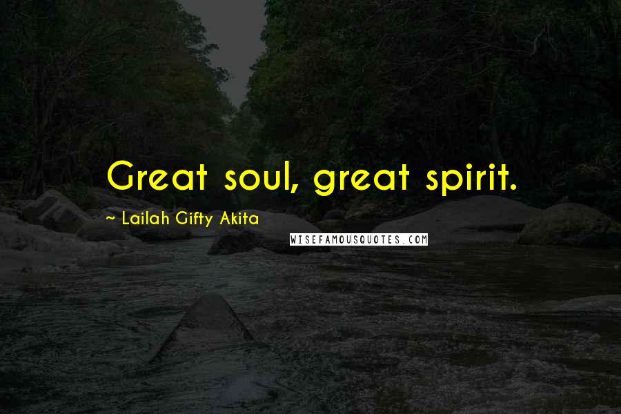 Lailah Gifty Akita Quotes: Great soul, great spirit.