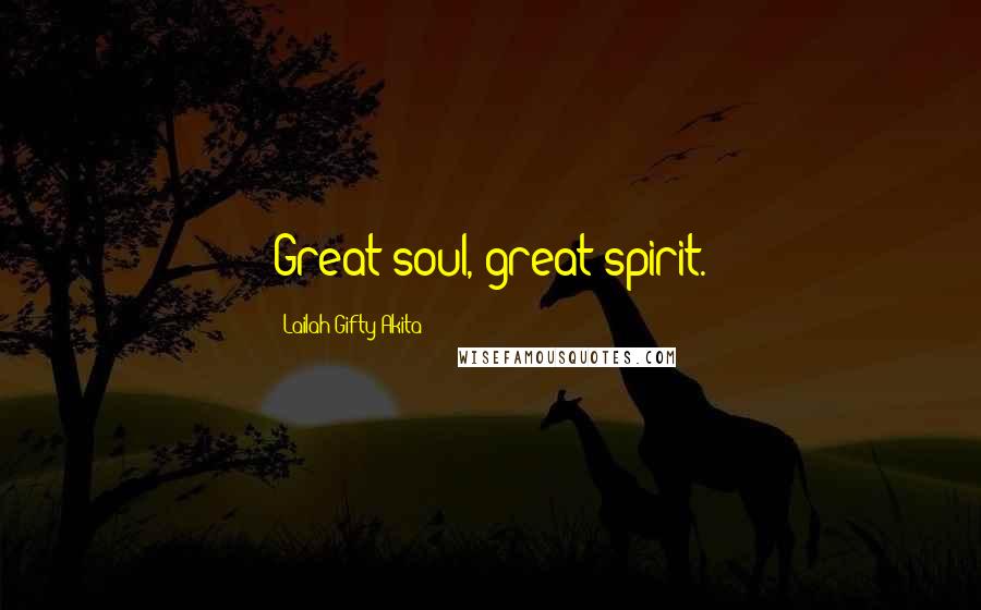 Lailah Gifty Akita Quotes: Great soul, great spirit.