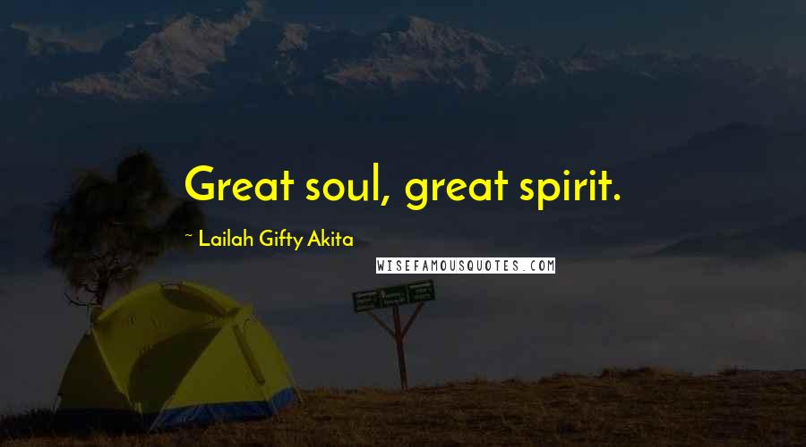 Lailah Gifty Akita Quotes: Great soul, great spirit.