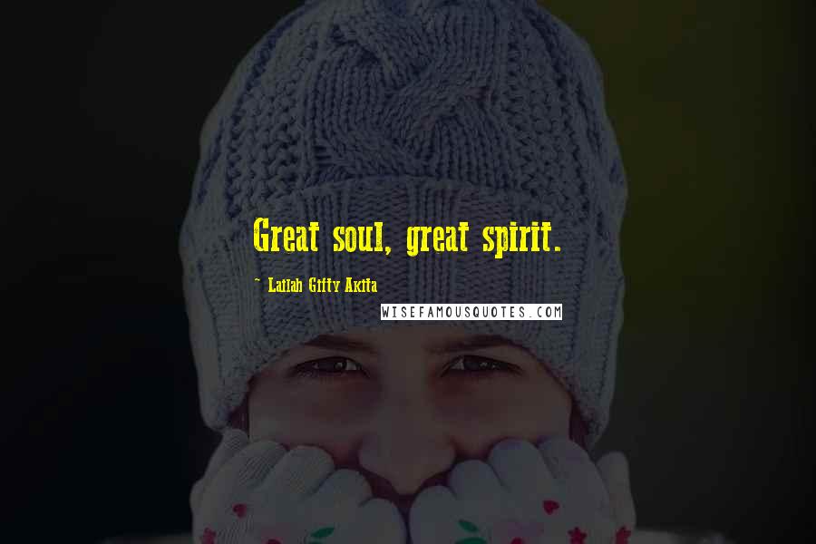 Lailah Gifty Akita Quotes: Great soul, great spirit.