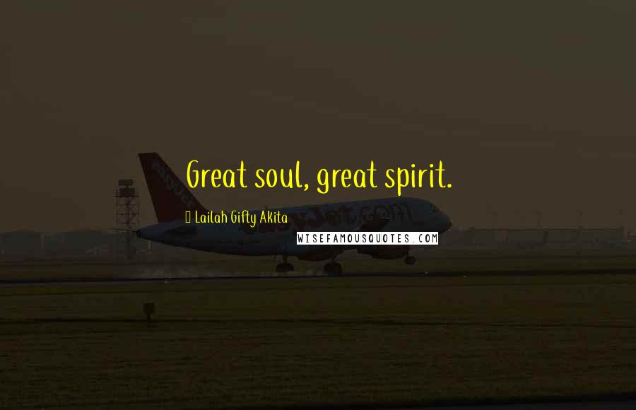 Lailah Gifty Akita Quotes: Great soul, great spirit.