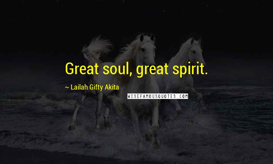 Lailah Gifty Akita Quotes: Great soul, great spirit.