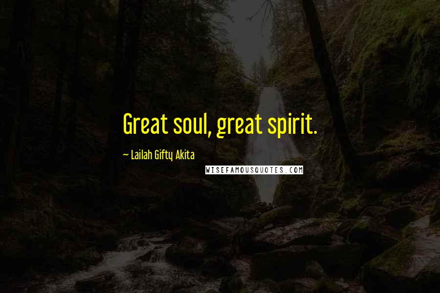 Lailah Gifty Akita Quotes: Great soul, great spirit.