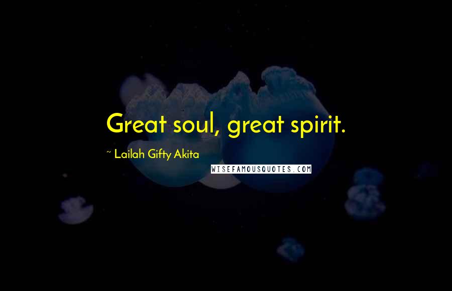 Lailah Gifty Akita Quotes: Great soul, great spirit.
