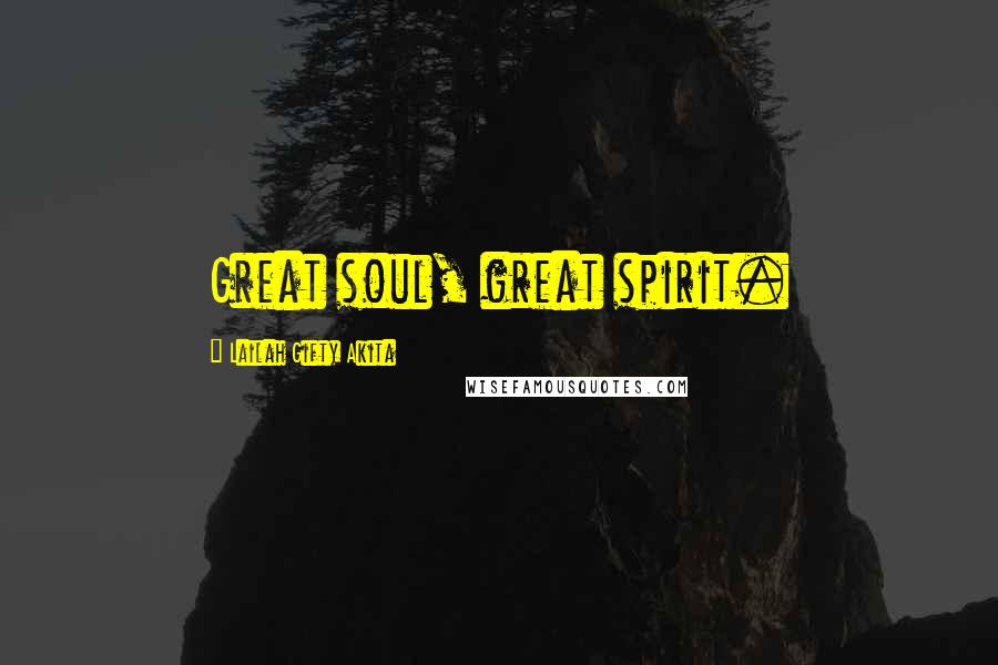 Lailah Gifty Akita Quotes: Great soul, great spirit.