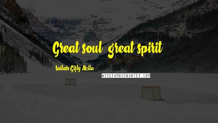 Lailah Gifty Akita Quotes: Great soul, great spirit.