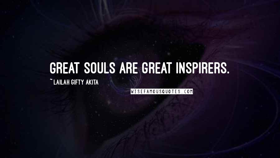 Lailah Gifty Akita Quotes: Great souls are great inspirers.