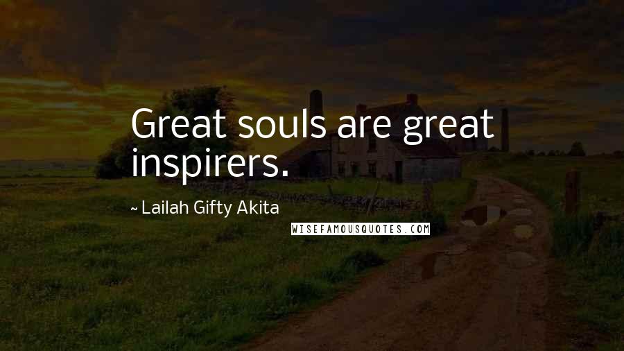 Lailah Gifty Akita Quotes: Great souls are great inspirers.