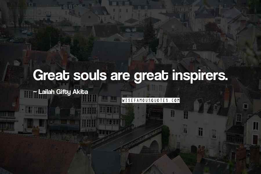 Lailah Gifty Akita Quotes: Great souls are great inspirers.