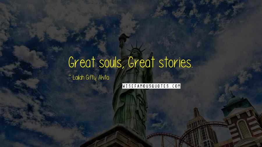 Lailah Gifty Akita Quotes: Great souls, Great stories.