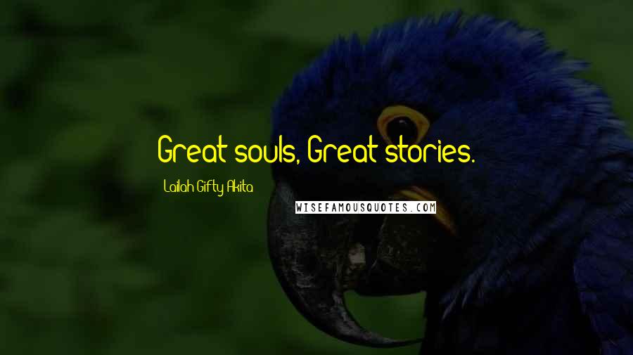 Lailah Gifty Akita Quotes: Great souls, Great stories.