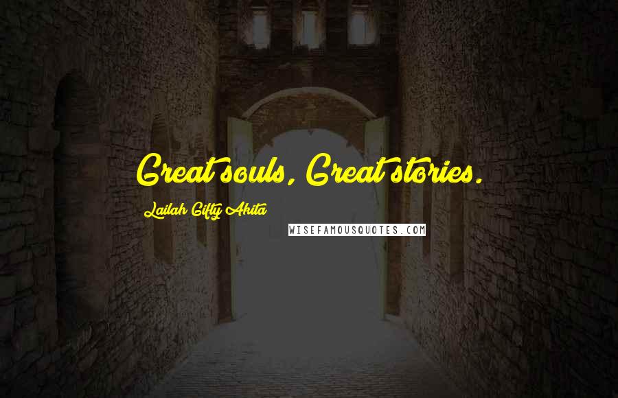 Lailah Gifty Akita Quotes: Great souls, Great stories.