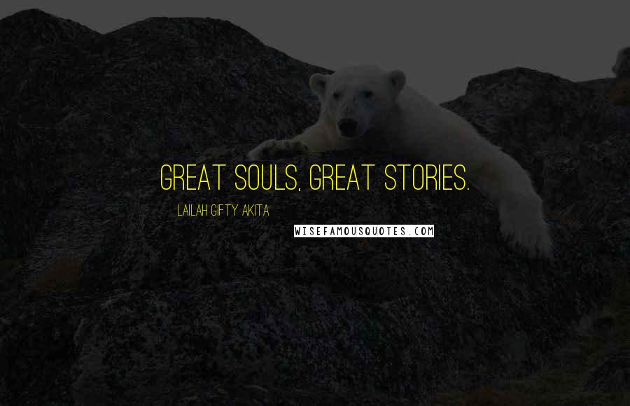 Lailah Gifty Akita Quotes: Great souls, Great stories.