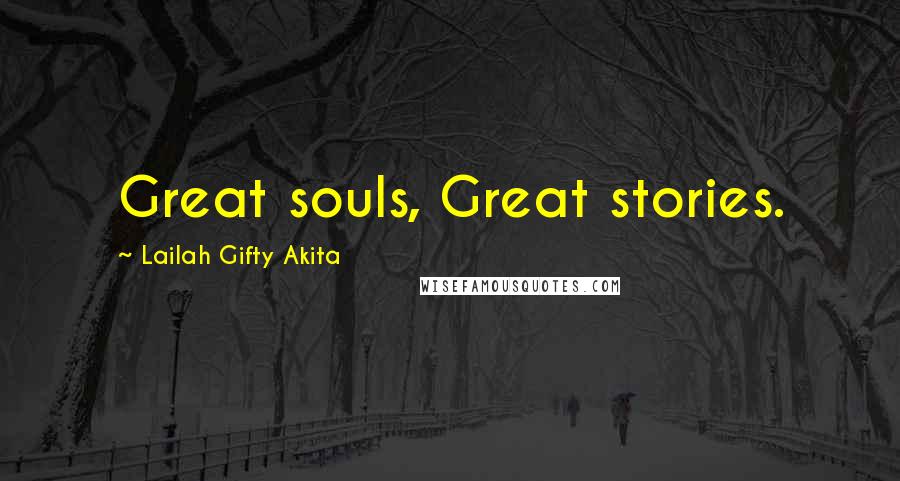 Lailah Gifty Akita Quotes: Great souls, Great stories.