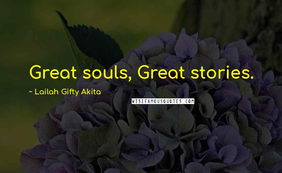 Lailah Gifty Akita Quotes: Great souls, Great stories.