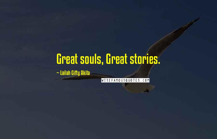 Lailah Gifty Akita Quotes: Great souls, Great stories.