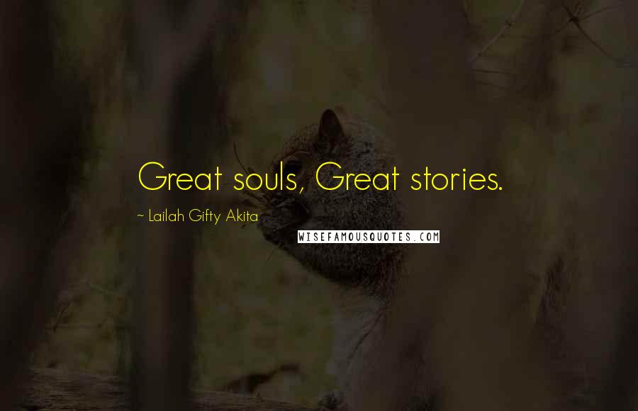 Lailah Gifty Akita Quotes: Great souls, Great stories.