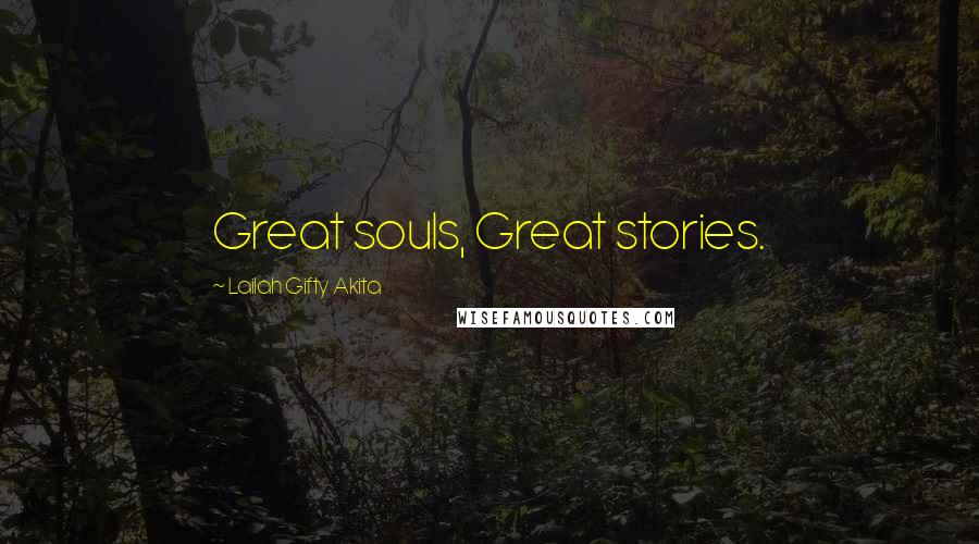 Lailah Gifty Akita Quotes: Great souls, Great stories.