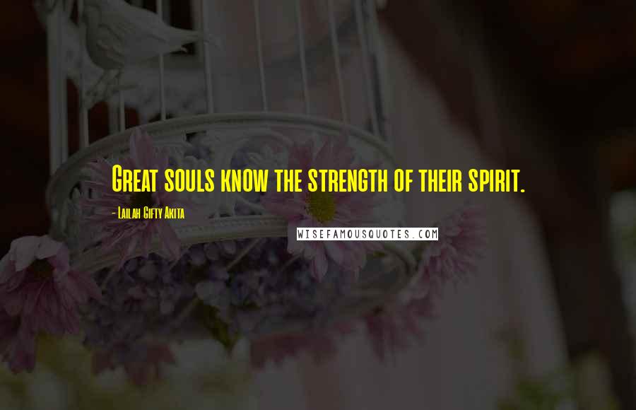Lailah Gifty Akita Quotes: Great souls know the strength of their spirit.