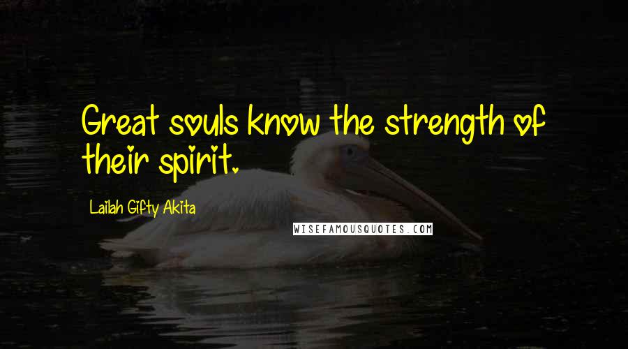Lailah Gifty Akita Quotes: Great souls know the strength of their spirit.