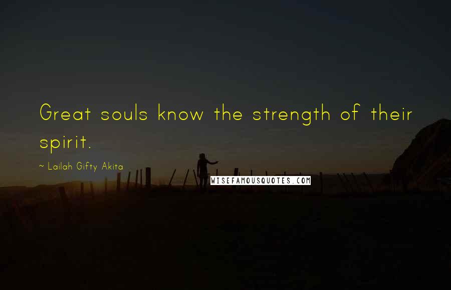 Lailah Gifty Akita Quotes: Great souls know the strength of their spirit.