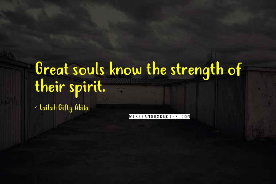 Lailah Gifty Akita Quotes: Great souls know the strength of their spirit.