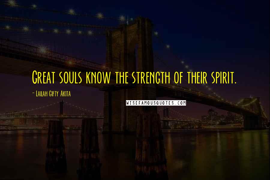 Lailah Gifty Akita Quotes: Great souls know the strength of their spirit.