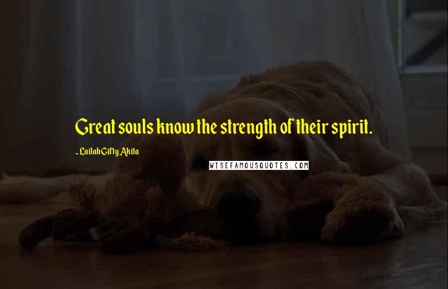 Lailah Gifty Akita Quotes: Great souls know the strength of their spirit.