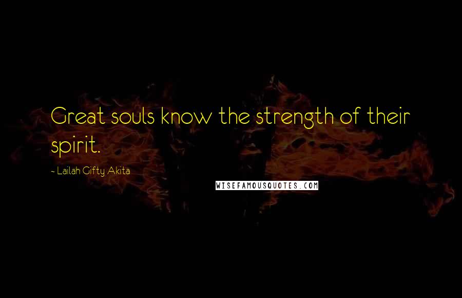 Lailah Gifty Akita Quotes: Great souls know the strength of their spirit.