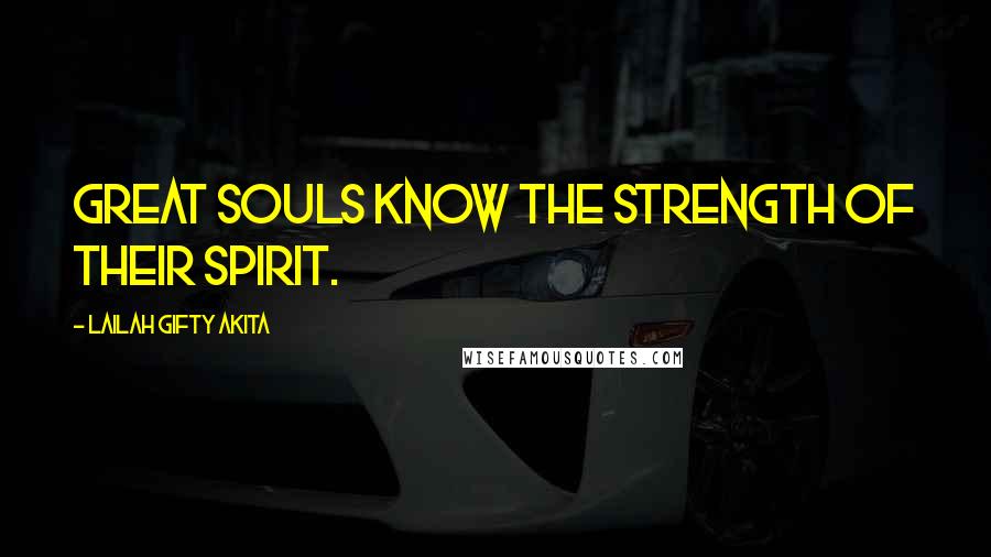 Lailah Gifty Akita Quotes: Great souls know the strength of their spirit.