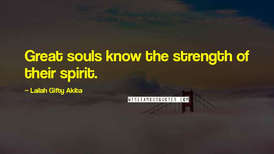 Lailah Gifty Akita Quotes: Great souls know the strength of their spirit.